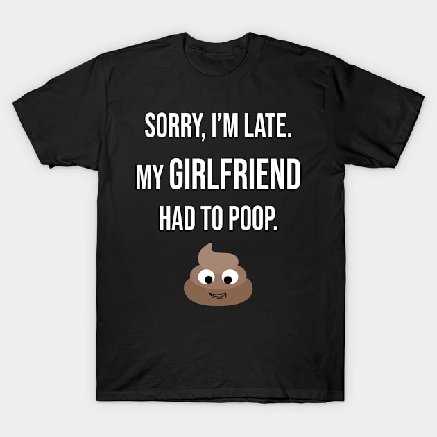 Sorry, I'm Late My Girlfriend Had To Poop Gift T-Shirt by familycuteycom